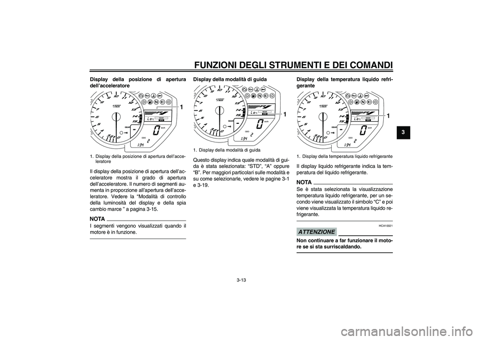 YAMAHA YZF-R1 2010 Manuale duso (in Italian) FUNZIONI DEGLI STRUMENTI E DEI COMANDI
3-13
3
Display della posizione di apertura
dell’acceleratore
Il display della posizione di apertura dell’ac-
celeratore mostra il grado di apertura
dell’ac YAMAHA YZF-R1 2010 Manuale duso (in Italian) FUNZIONI DEGLI STRUMENTI E DEI COMANDI
3-13
3
Display della posizione di apertura
dell’acceleratore
Il display della posizione di apertura dell’ac-
celeratore mostra il grado di apertura
dell’ac
