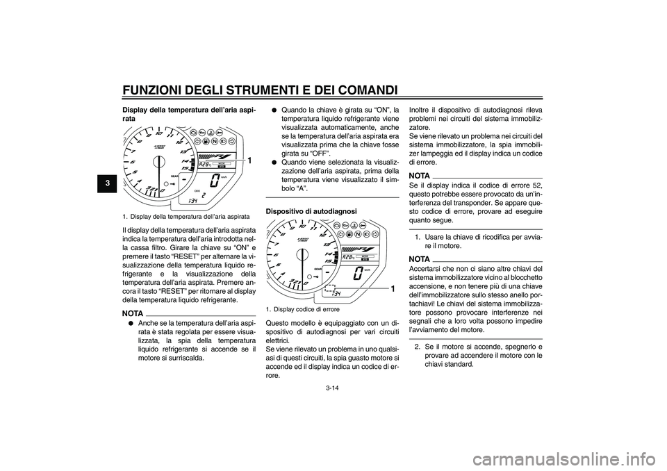 YAMAHA YZF-R1 2010 Manuale duso (in Italian) FUNZIONI DEGLI STRUMENTI E DEI COMANDI
3-14
3
Display della temperatura dell’aria aspi-
rata
Il display della temperatura dell’aria aspirata
indica la temperatura dell’aria introdotta nel-
la ca YAMAHA YZF-R1 2010 Manuale duso (in Italian) FUNZIONI DEGLI STRUMENTI E DEI COMANDI
3-14
3
Display della temperatura dell’aria aspi-
rata
Il display della temperatura dell’aria aspirata
indica la temperatura dell’aria introdotta nel-
la ca
