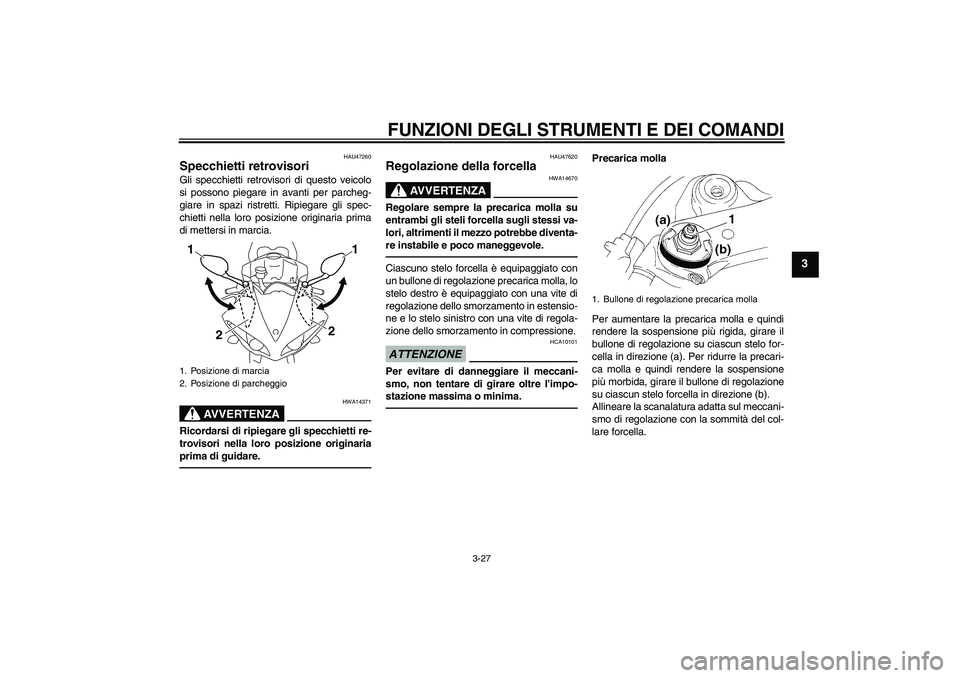 YAMAHA YZF-R1 2010 Manuale duso (in Italian) FUNZIONI DEGLI STRUMENTI E DEI COMANDI
3-27
3
HAU47260
Specchietti retrovisori Gli specchietti retrovisori di questo veicolo
si possono piegare in avanti per parcheg-
giare in spazi ristretti. Ripiega YAMAHA YZF-R1 2010 Manuale duso (in Italian) FUNZIONI DEGLI STRUMENTI E DEI COMANDI
3-27
3
HAU47260
Specchietti retrovisori Gli specchietti retrovisori di questo veicolo
si possono piegare in avanti per parcheg-
giare in spazi ristretti. Ripiega