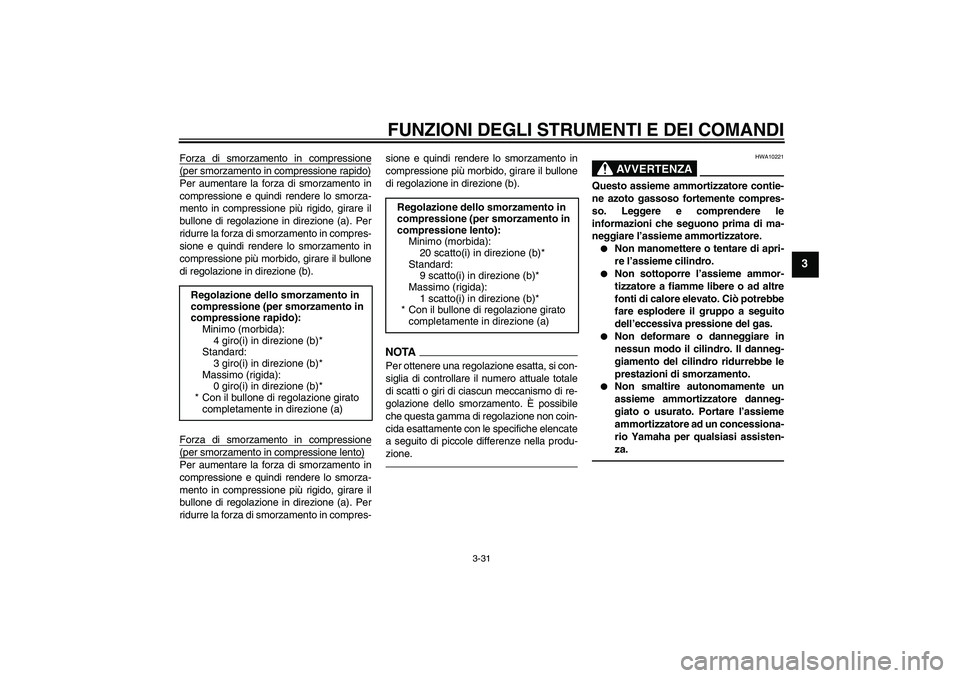 YAMAHA YZF-R1 2010 Manuale duso (in Italian) FUNZIONI DEGLI STRUMENTI E DEI COMANDI
3-31
3
Forza di smorzamento in compressione(per smorzamento in compressione rapido)Per aumentare la forza di smorzamento in
compressione e quindi rendere lo smor YAMAHA YZF-R1 2010 Manuale duso (in Italian) FUNZIONI DEGLI STRUMENTI E DEI COMANDI
3-31
3
Forza di smorzamento in compressione(per smorzamento in compressione rapido)Per aumentare la forza di smorzamento in
compressione e quindi rendere lo smor