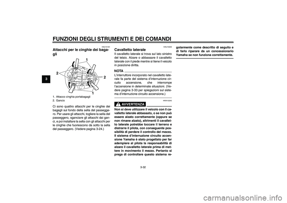 YAMAHA YZF-R1 2010 Manuale duso (in Italian) FUNZIONI DEGLI STRUMENTI E DEI COMANDI
3-32
3
HAU15181
Attacchi per le cinghie dei baga-
gli Ci sono quattro attacchi per le cinghie dei
bagagli sul fondo della sella del passegge-
ro. Per usare gli a YAMAHA YZF-R1 2010 Manuale duso (in Italian) FUNZIONI DEGLI STRUMENTI E DEI COMANDI
3-32
3
HAU15181
Attacchi per le cinghie dei baga-
gli Ci sono quattro attacchi per le cinghie dei
bagagli sul fondo della sella del passegge-
ro. Per usare gli a