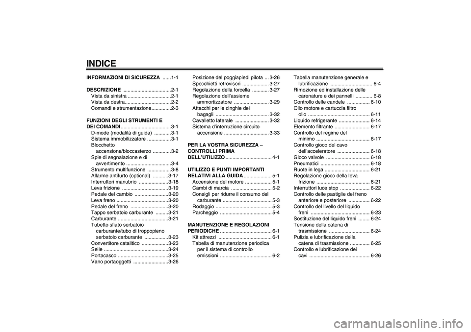 YAMAHA YZF-R1 2010  Manuale duso (in Italian) INDICEINFORMAZIONI DI SICUREZZA ......1-1
DESCRIZIONE ..................................2-1
Vista da sinistra ...............................2-1
Vista da destra.................................2-2
Com