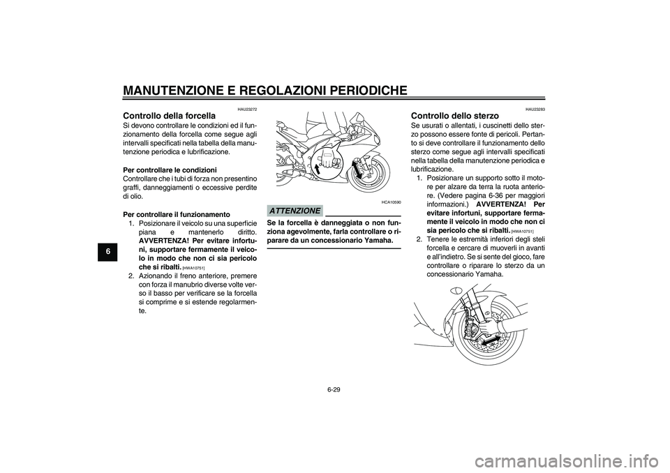 YAMAHA YZF-R1 2010  Manuale duso (in Italian) MANUTENZIONE E REGOLAZIONI PERIODICHE
6-29
6
HAU23272
Controllo della forcella Si devono controllare le condizioni ed il fun-
zionamento della forcella come segue agli
intervalli specificati nella tab