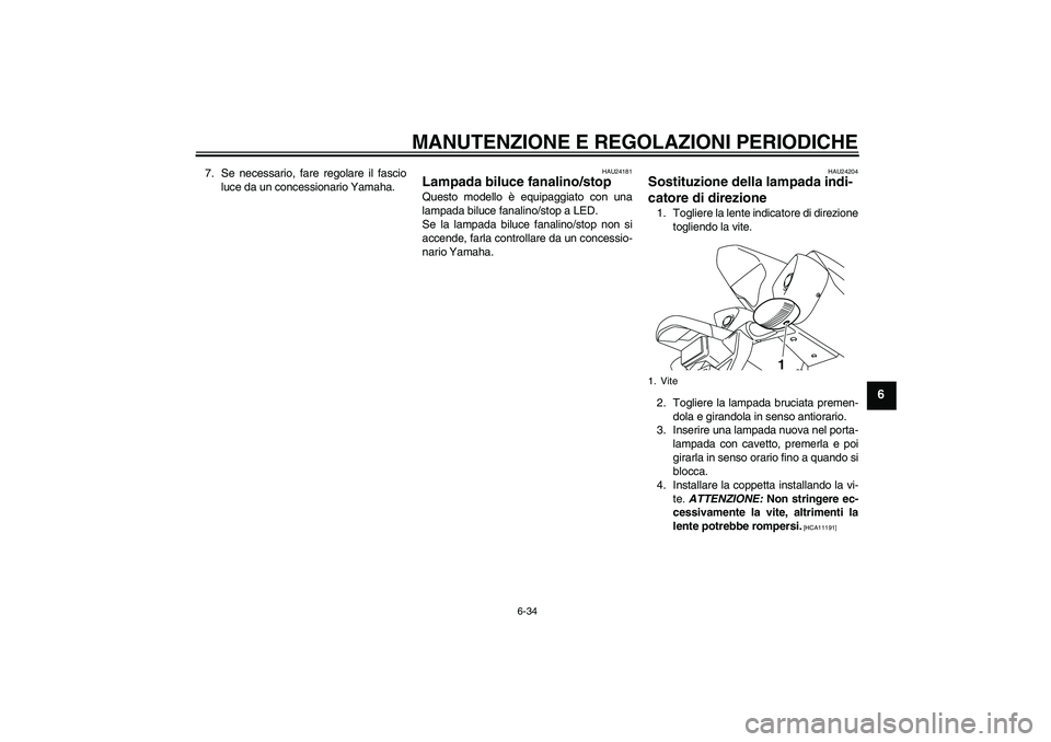 YAMAHA YZF-R1 2010  Manuale duso (in Italian) MANUTENZIONE E REGOLAZIONI PERIODICHE
6-34
6
7. Se necessario, fare regolare il fascio
luce da un concessionario Yamaha.
HAU24181
Lampada biluce fanalino/stop Questo modello è equipaggiato con una
la
