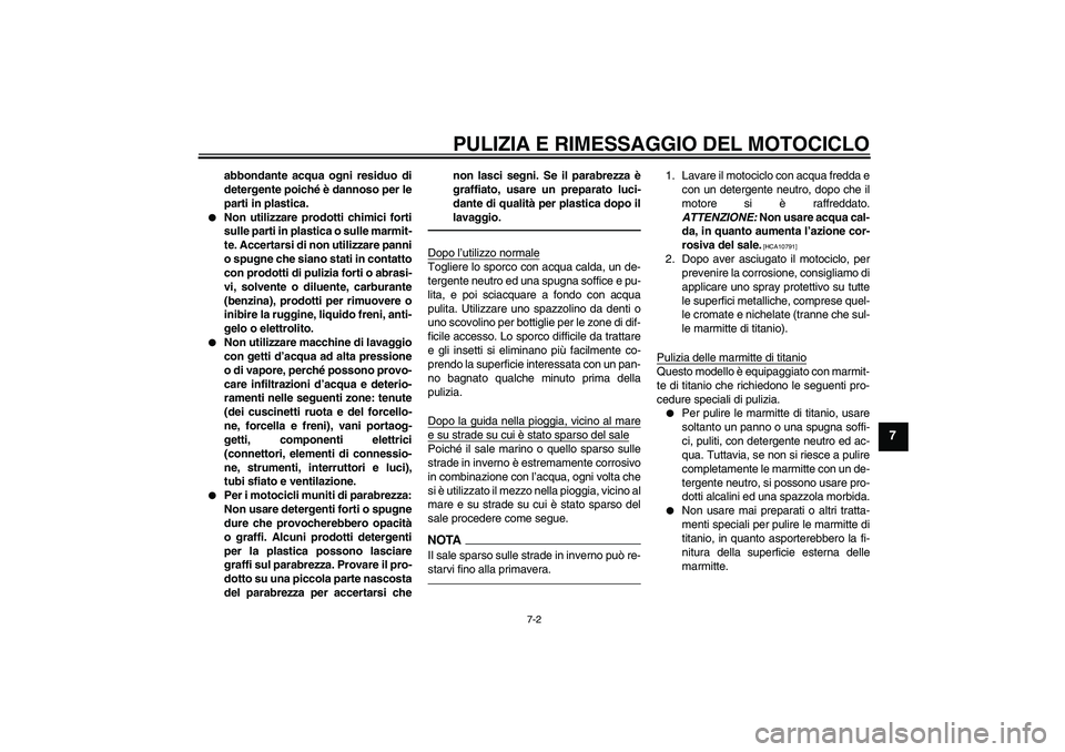 YAMAHA YZF-R1 2010  Manuale duso (in Italian) PULIZIA E RIMESSAGGIO DEL MOTOCICLO
7-2
7
abbondante acqua ogni residuo di
detergente poiché è dannoso per le
parti in plastica.

Non utilizzare prodotti chimici forti
sulle parti in plastica o sul