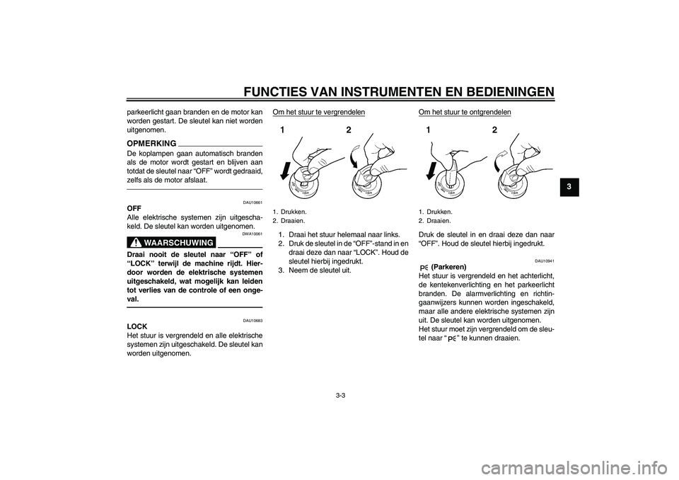 YAMAHA YZF-R1 2010  Instructieboekje (in Dutch) FUNCTIES VAN INSTRUMENTEN EN BEDIENINGEN
3-3
3
parkeerlicht gaan branden en de motor kan
worden gestart. De sleutel kan niet worden
uitgenomen.OPMERKINGDe koplampen gaan automatisch branden
als de mot