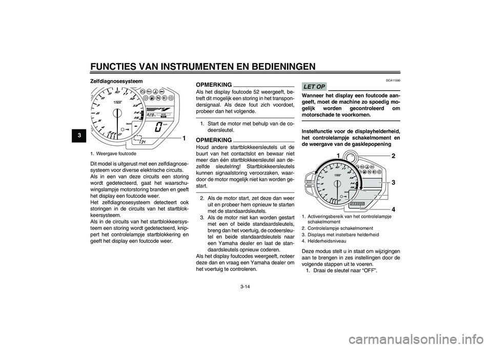 YAMAHA YZF-R1 2010 Instructieboekje (in Dutch) FUNCTIES VAN INSTRUMENTEN EN BEDIENINGEN
3-14
3
Zelfdiagnosesysteem
Dit model is uitgerust met een zelfdiagnose-
systeem voor diverse elektrische circuits.
Als in een van deze circuits een storing
wor YAMAHA YZF-R1 2010 Instructieboekje (in Dutch) FUNCTIES VAN INSTRUMENTEN EN BEDIENINGEN
3-14
3
Zelfdiagnosesysteem
Dit model is uitgerust met een zelfdiagnose-
systeem voor diverse elektrische circuits.
Als in een van deze circuits een storing
wor