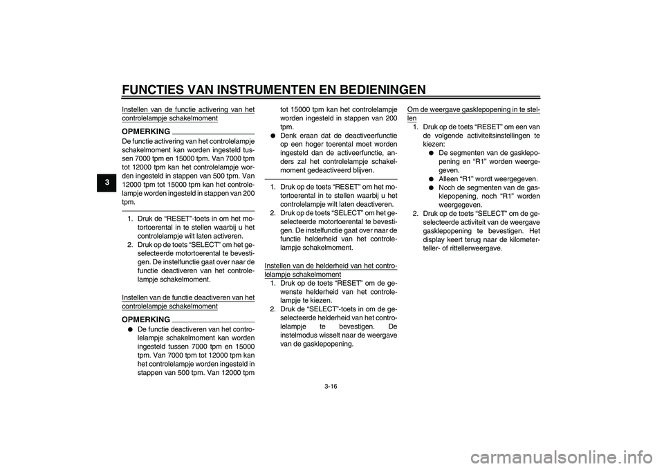 YAMAHA YZF-R1 2010 Instructieboekje (in Dutch) FUNCTIES VAN INSTRUMENTEN EN BEDIENINGEN
3-16
3
Instellen van de functie activering van hetcontrolelampje schakelmomentOPMERKINGDe functie activering van het controlelampje
schakelmoment kan worden in YAMAHA YZF-R1 2010 Instructieboekje (in Dutch) FUNCTIES VAN INSTRUMENTEN EN BEDIENINGEN
3-16
3
Instellen van de functie activering van hetcontrolelampje schakelmomentOPMERKINGDe functie activering van het controlelampje
schakelmoment kan worden in