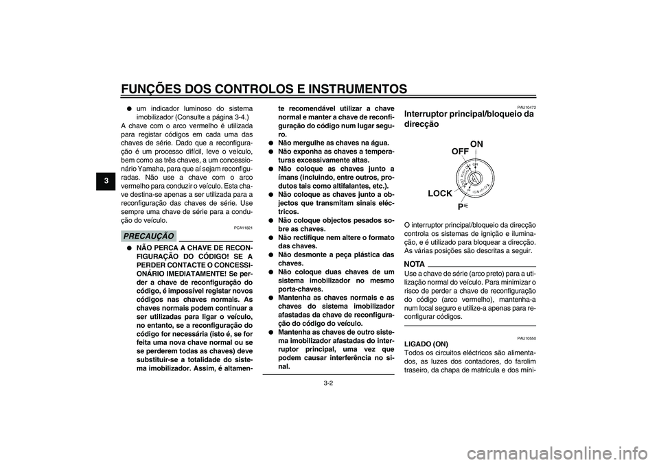 YAMAHA YZF-R1 2010  Manual de utilização (in Portuguese) FUNÇÕES DOS CONTROLOS E INSTRUMENTOS
3-2
3

um indicador luminoso do sistema
imobilizador (Consulte a página 3-4.)
A chave com o arco vermelho é utilizada
para registar códigos em cada uma das
c