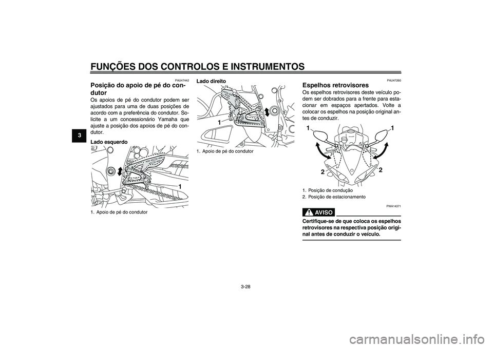 YAMAHA YZF-R1 2010 Manual de utilização (in Portuguese) FUNÇÕES DOS CONTROLOS E INSTRUMENTOS
3-28
3
PAU47442
Posição do apoio de pé do con-
dutor Os apoios de pé do condutor podem ser
ajustados para uma de duas posições de
acordo com a preferência YAMAHA YZF-R1 2010 Manual de utilização (in Portuguese) FUNÇÕES DOS CONTROLOS E INSTRUMENTOS
3-28
3
PAU47442
Posição do apoio de pé do con-
dutor Os apoios de pé do condutor podem ser
ajustados para uma de duas posições de
acordo com a preferência