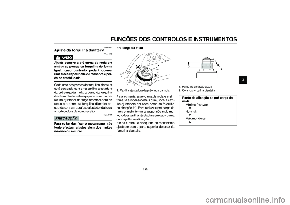 YAMAHA YZF-R1 2010 Manual de utilização (in Portuguese) FUNÇÕES DOS CONTROLOS E INSTRUMENTOS
3-29
3
PAU47620
Ajuste da forquilha dianteira
AV I S O
PWA14670
Ajuste sempre a pré-carga da mola em
ambas as pernas da forquilha de forma
igual, caso contrár YAMAHA YZF-R1 2010 Manual de utilização (in Portuguese) FUNÇÕES DOS CONTROLOS E INSTRUMENTOS
3-29
3
PAU47620
Ajuste da forquilha dianteira
AV I S O
PWA14670
Ajuste sempre a pré-carga da mola em
ambas as pernas da forquilha de forma
igual, caso contrár