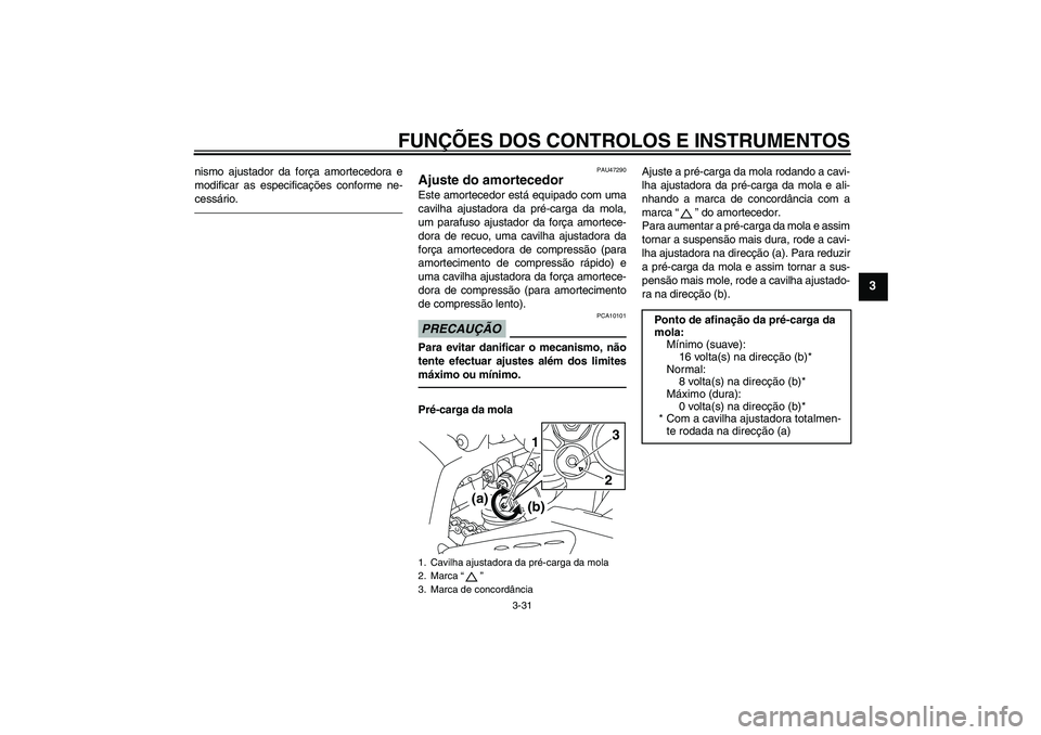 YAMAHA YZF-R1 2010 Manual de utilização (in Portuguese) FUNÇÕES DOS CONTROLOS E INSTRUMENTOS
3-31
3
nismo ajustador da força amortecedora e
modificar as especificações conforme ne-
cessário.
PAU47290
Ajuste do amortecedor Este amortecedor está equip YAMAHA YZF-R1 2010 Manual de utilização (in Portuguese) FUNÇÕES DOS CONTROLOS E INSTRUMENTOS
3-31
3
nismo ajustador da força amortecedora e
modificar as especificações conforme ne-
cessário.
PAU47290
Ajuste do amortecedor Este amortecedor está equip