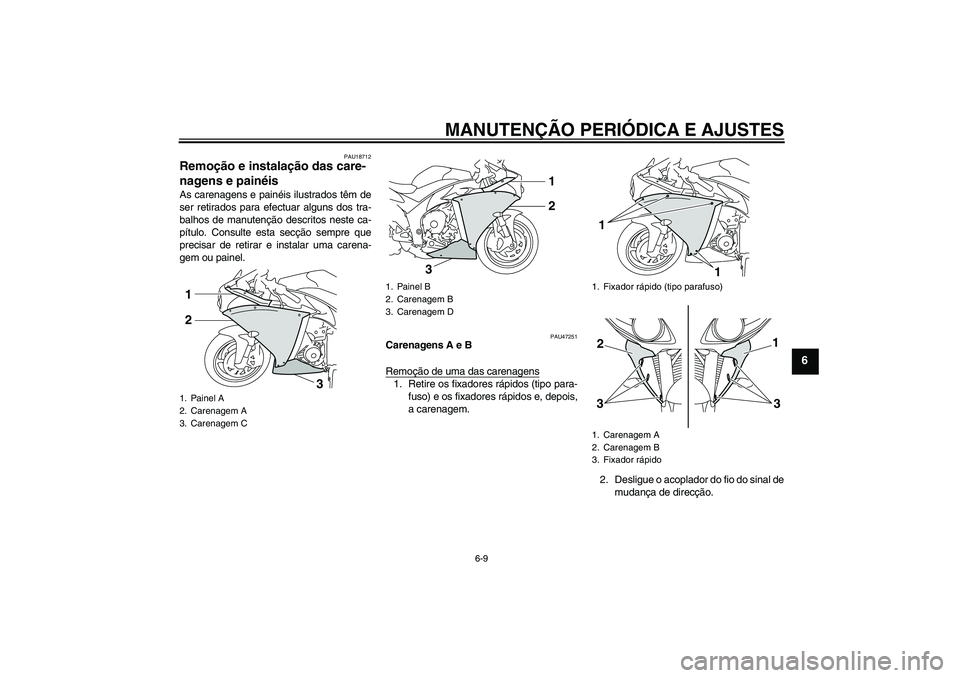 YAMAHA YZF-R1 2010  Manual de utilização (in Portuguese) MANUTENÇÃO PERIÓDICA E AJUSTES
6-9
6
PAU18712
Remoção e instalação das care-
nagens e painéis As carenagens e painéis ilustrados têm de
ser retirados para efectuar alguns dos tra-
balhos de 