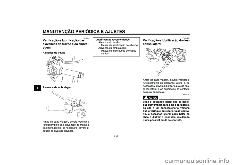 YAMAHA YZF-R1 2010  Manual de utilização (in Portuguese) MANUTENÇÃO PERIÓDICA E AJUSTES
6-30
6
PAU23142
Verificação e lubrificação das 
alavancas do travão e da embrai-
agem Alavanca do travão
Alavanca da embraiagem
Antes de cada viagem, deverá ve