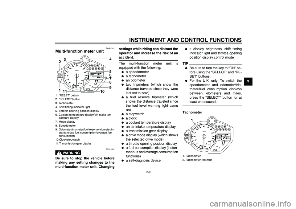 YAMAHA YZF-R1 2009  Owners Manual INSTRUMENT AND CONTROL FUNCTIONS
3-9
3
EAU47612
Multi-function meter unit 
WARNING
EWA12422
Be sure to stop the vehicle before
making any setting changes to the
multi-function meter unit. Changingsett