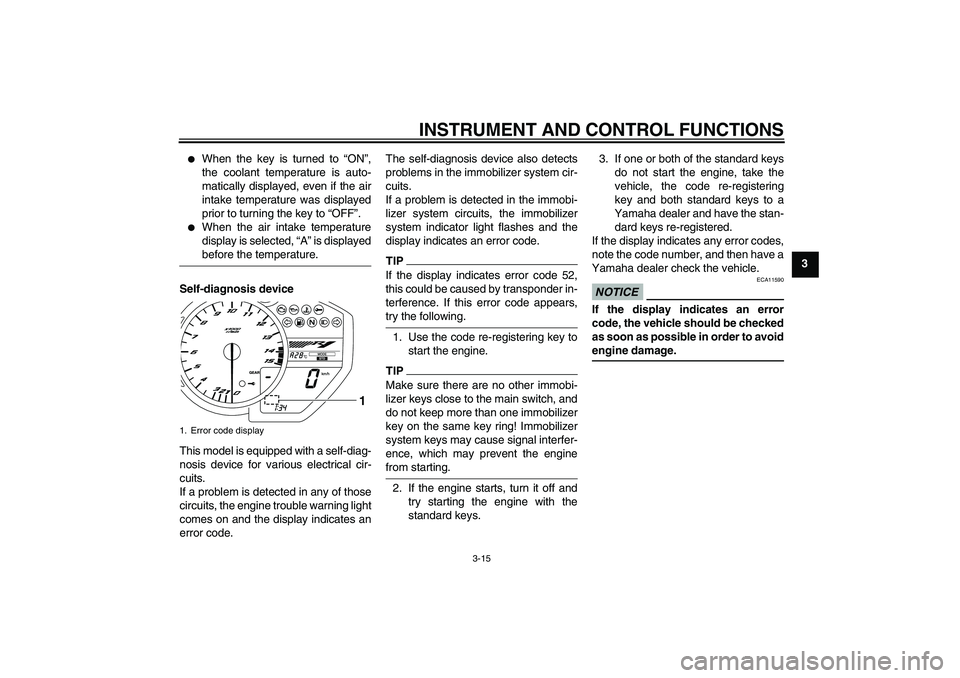 YAMAHA YZF-R1 2009  Owners Manual INSTRUMENT AND CONTROL FUNCTIONS
3-15
3

When the key is turned to “ON”,
the coolant temperature is auto-
matically displayed, even if the air
intake temperature was displayed
prior to turning th