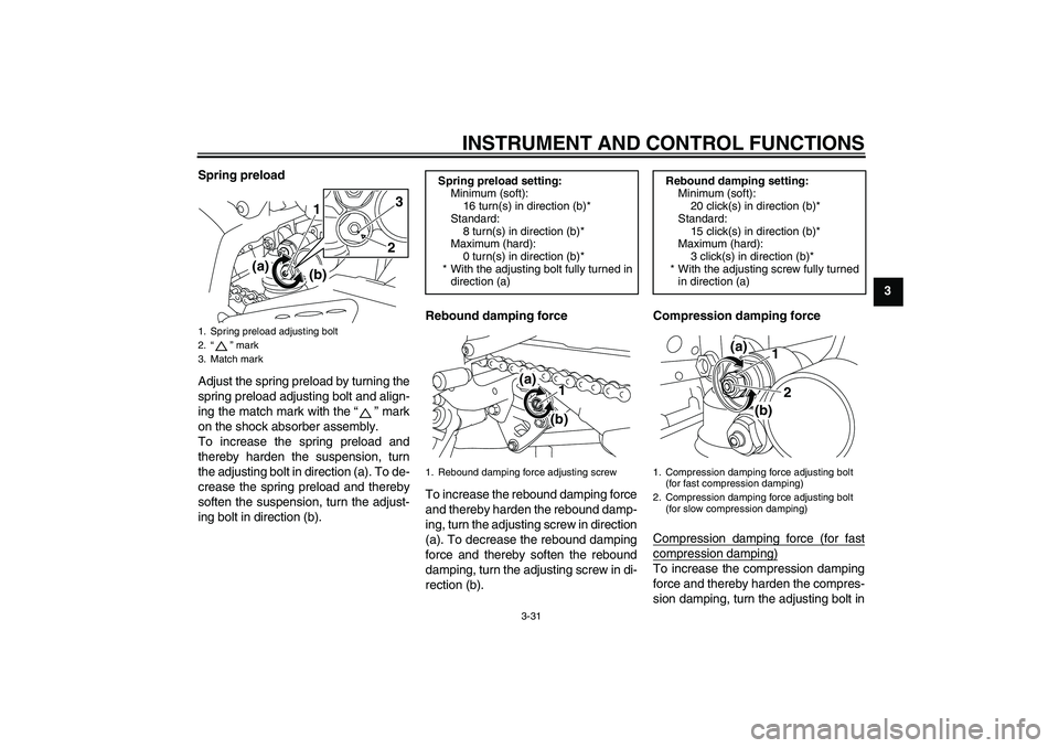 YAMAHA YZF-R1 2009  Owners Manual INSTRUMENT AND CONTROL FUNCTIONS
3-31
3 Spring preload
Adjust the spring preload by turning the
spring preload adjusting bolt and align-
ing the match mark with the“” mark
on the shock absorber as