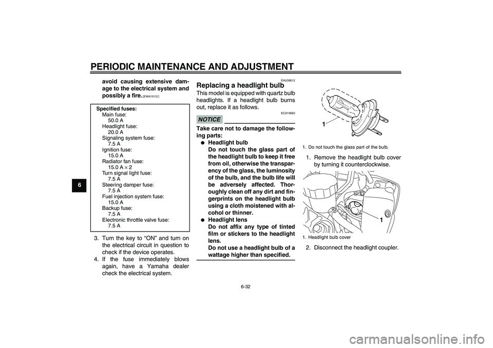 YAMAHA YZF-R1 2009  Owners Manual PERIODIC MAINTENANCE AND ADJUSTMENT
6-32
6avoid causing extensive dam-
age to the electrical system and
possibly a fire.
 [EWA15131]
3. Turn the key to “ON” and turn on
the electrical circuit in q