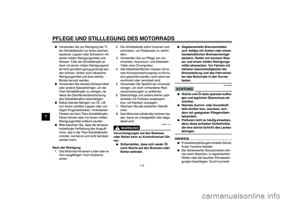 YAMAHA YZF-R1 2009  Betriebsanleitungen (in German) PFLEGE UND STILLLEGUNG DES MOTORRADS
7-3
7

Verwenden Sie zur Reinigung der Ti-
tan-Schalldämpfer nur einen weichen, 
sauberen Lappen oder Schwamm mit 
einem milden Reinigungsmittel und 
Wasser. Fal