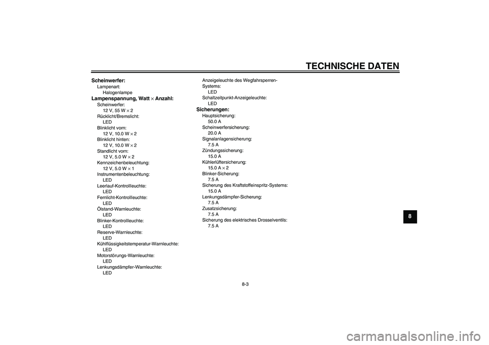 YAMAHA YZF-R1 2009  Betriebsanleitungen (in German) TECHNISCHE DATEN
8-3
8
Scheinwerfer:Lampenart:
HalogenlampeLampenspannung, Watt × Anzahl:Scheinwerfer:
12 V, 55 W × 2
Rücklicht/Bremslicht:
LED
Blinklicht vorn:
12 V, 10.0 W × 2
Blinklicht hinten: