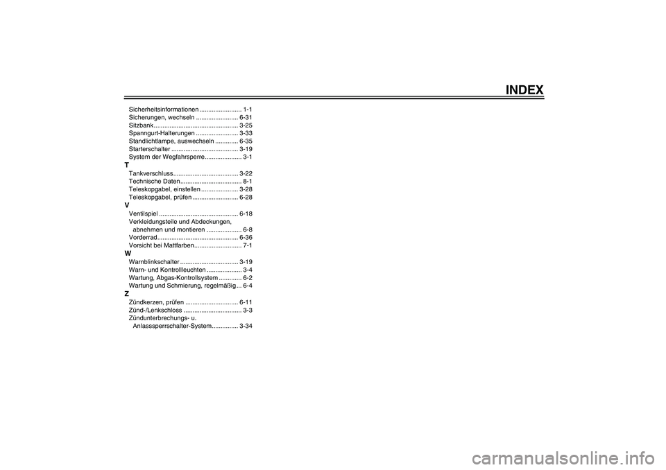 YAMAHA YZF-R1 2009  Betriebsanleitungen (in German) INDEX
Sicherheitsinformationen ........................ 1-1
Sicherungen, wechseln ........................ 6-31
Sitzbank ................................................ 3-25
Spanngurt-Halterungen ...