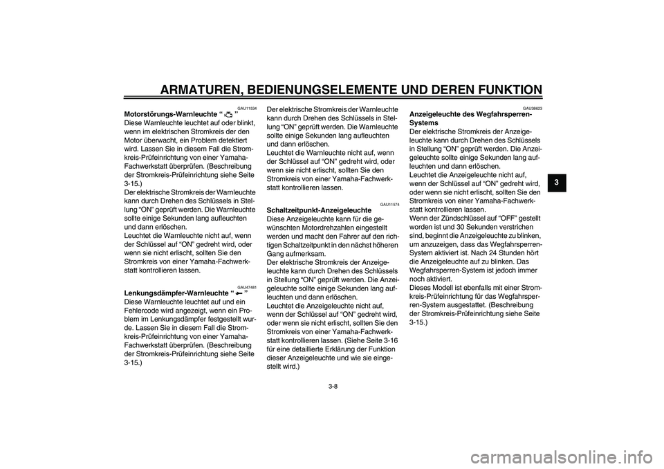 YAMAHA YZF-R1 2009  Betriebsanleitungen (in German) ARMATUREN, BEDIENUNGSELEMENTE UND DEREN FUNKTION
3-8
3
GAU11534
Motorstörungs-Warnleuchte“” 
Diese Warnleuchte leuchtet auf oder blinkt, 
wenn im elektrischen Stromkreis der den 
Motor überwacht