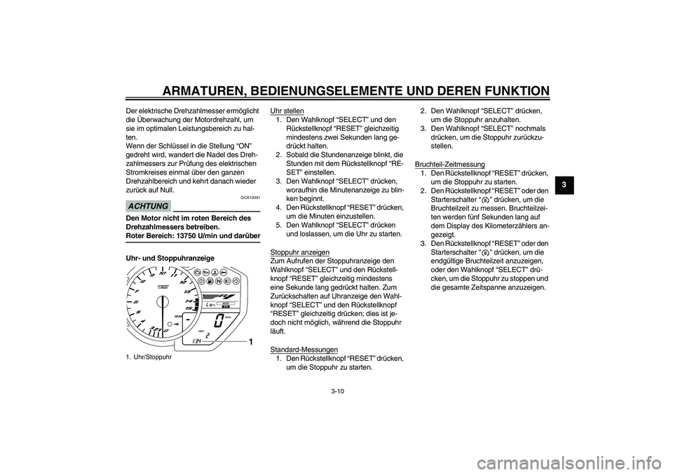 YAMAHA YZF-R1 2009  Betriebsanleitungen (in German) ARMATUREN, BEDIENUNGSELEMENTE UND DEREN FUNKTION
3-10
3
Der elektrische Drehzahlmesser ermöglicht 
die Überwachung der Motordrehzahl, um 
sie im optimalen Leistungsbereich zu hal-
ten.
Wenn der Schl