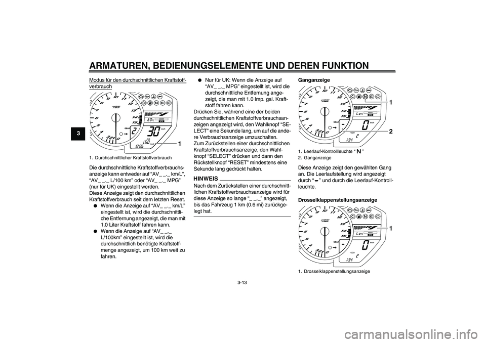 YAMAHA YZF-R1 2009  Betriebsanleitungen (in German) ARMATUREN, BEDIENUNGSELEMENTE UND DEREN FUNKTION
3-13
3
Modus für den durchschnittlichen Kraftstoff-verbrauchDie durchschnittliche Kraftstoffverbrauchs-
anzeige kann entweder auf “AV_ _._ km/L”, 