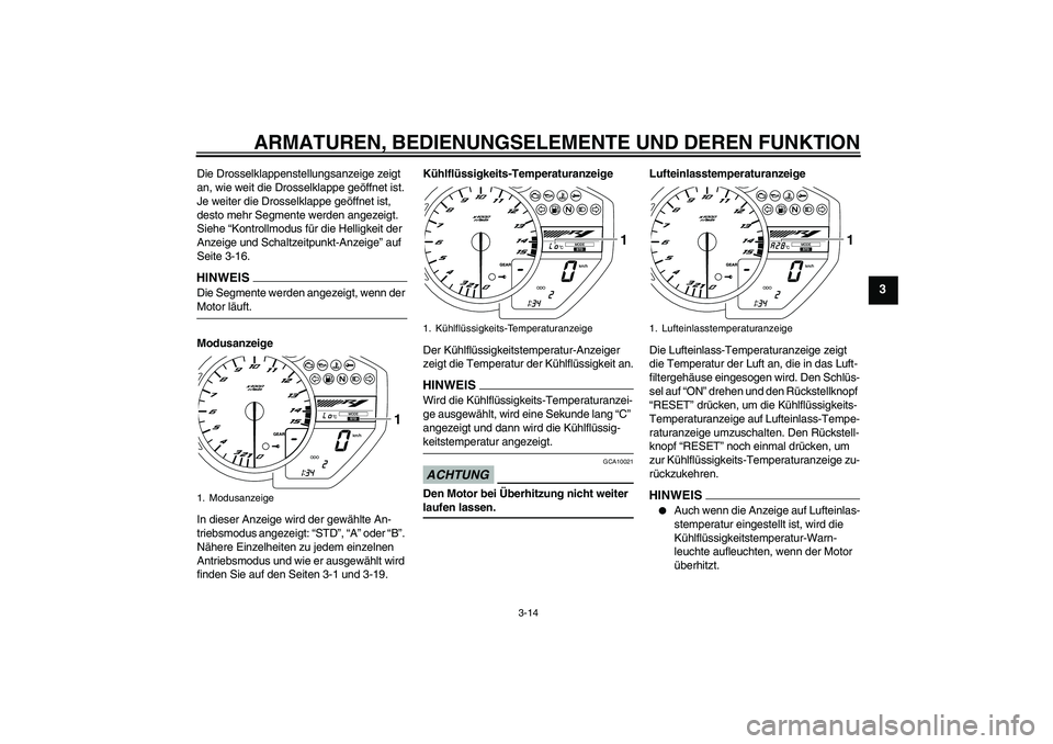 YAMAHA YZF-R1 2009  Betriebsanleitungen (in German) ARMATUREN, BEDIENUNGSELEMENTE UND DEREN FUNKTION
3-14
3
Die Drosselklappenstellungsanzeige zeigt 
an, wie weit die Drosselklappe geöffnet ist. 
Je weiter die Drosselklappe geöffnet ist, 
desto mehr 