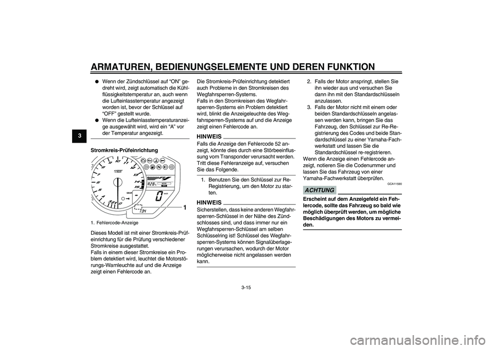 YAMAHA YZF-R1 2009  Betriebsanleitungen (in German) ARMATUREN, BEDIENUNGSELEMENTE UND DEREN FUNKTION
3-15
3

Wenn der Zündschlüssel auf “ON” ge-
dreht wird, zeigt automatisch die Kühl-
flüssigkeitstemperatur an, auch wenn 
die Lufteinlasstempe