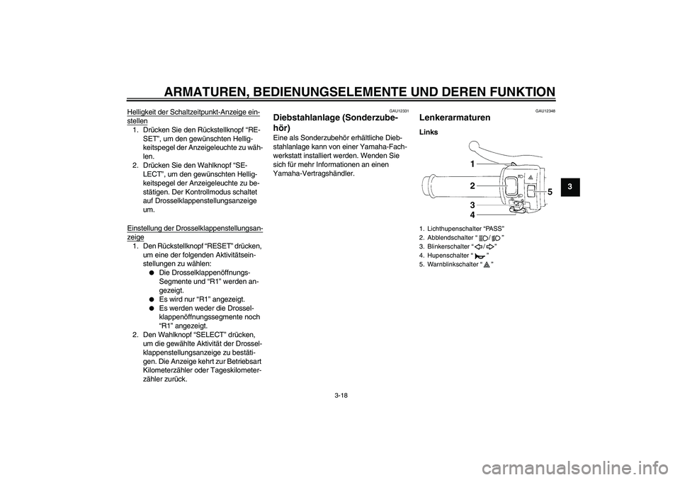 YAMAHA YZF-R1 2009  Betriebsanleitungen (in German) ARMATUREN, BEDIENUNGSELEMENTE UND DEREN FUNKTION
3-18
3
Helligkeit der Schaltzeitpunkt-Anzeige ein-stellen1. Drücken Sie den Rückstellknopf “RE-
SET”, um den gewünschten Hellig-
keitspegel der 