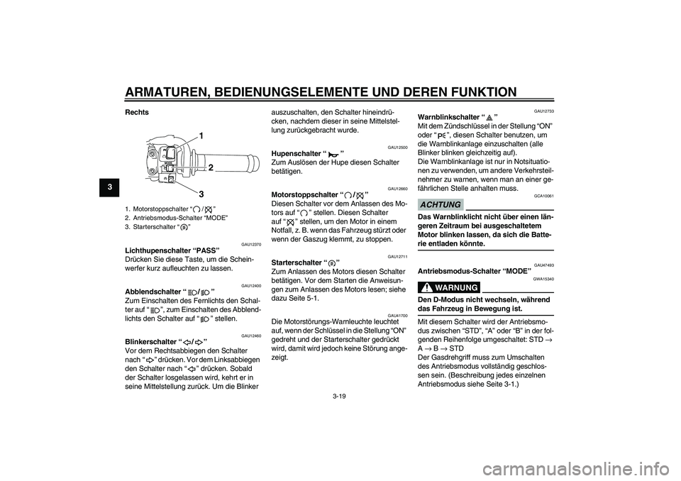 YAMAHA YZF-R1 2009  Betriebsanleitungen (in German) ARMATUREN, BEDIENUNGSELEMENTE UND DEREN FUNKTION
3-19
3
Rechts
GAU12370
Lichthupenschalter “PASS” 
Drücken Sie diese Taste, um die Schein-
werfer kurz aufleuchten zu lassen.
GAU12400
Abblendschal