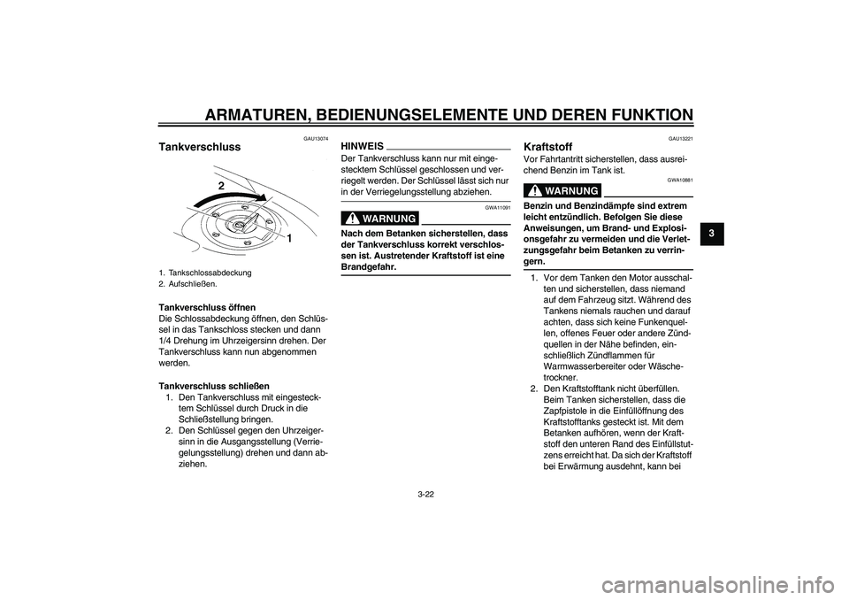 YAMAHA YZF-R1 2009  Betriebsanleitungen (in German) ARMATUREN, BEDIENUNGSELEMENTE UND DEREN FUNKTION
3-22
3
GAU13074
Tankverschluss Tankverschluss öffnen
Die Schlossabdeckung öffnen, den Schlüs-
sel in das Tankschloss stecken und dann 
1/4 Drehung i