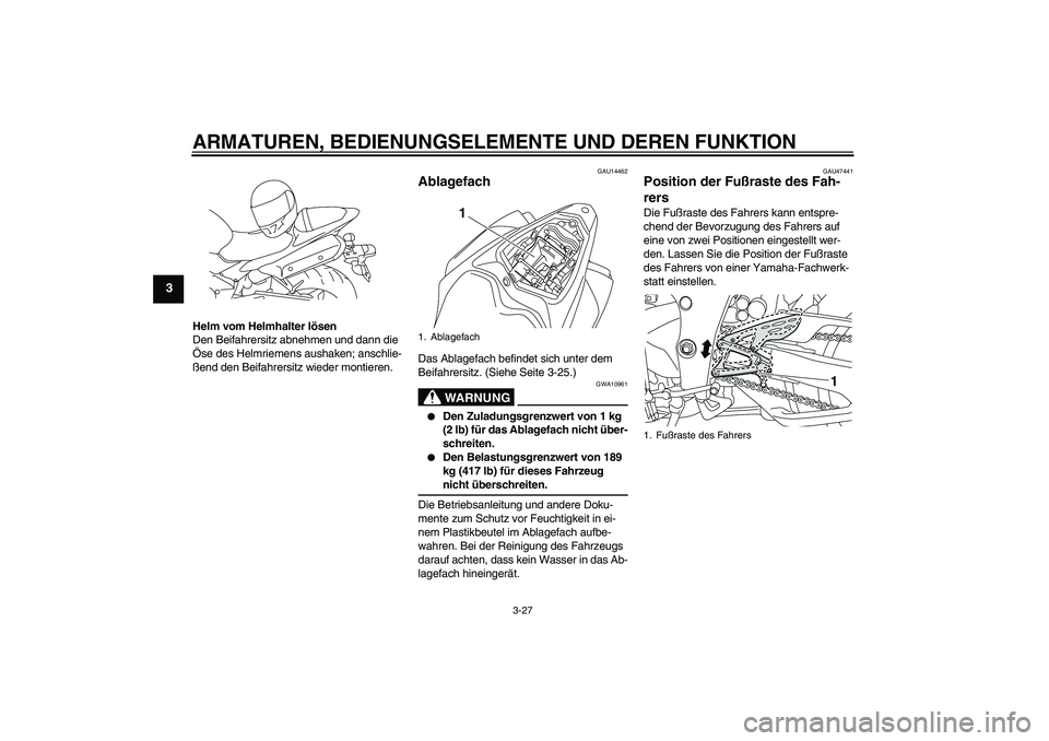 YAMAHA YZF-R1 2009  Betriebsanleitungen (in German) ARMATUREN, BEDIENUNGSELEMENTE UND DEREN FUNKTION
3-27
3
Helm vom Helmhalter lösen
Den Beifahrersitz abnehmen und dann die 
Öse des Helmriemens aushaken; anschlie-
ßend den Beifahrersitz wieder mont