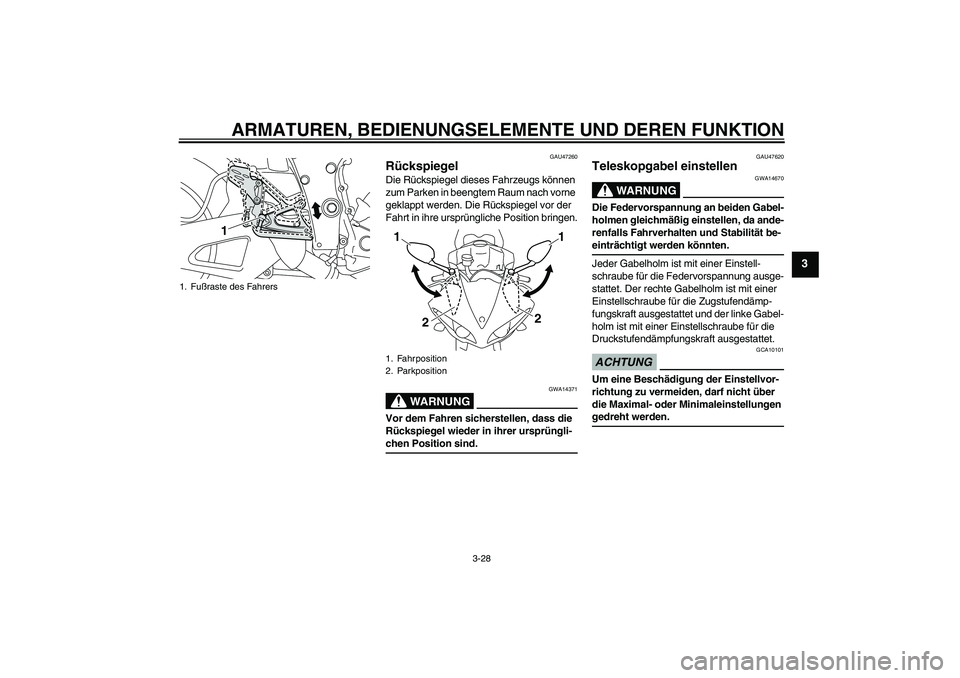 YAMAHA YZF-R1 2009  Betriebsanleitungen (in German) ARMATUREN, BEDIENUNGSELEMENTE UND DEREN FUNKTION
3-28
3
GAU47260
Rückspiegel Die Rückspiegel dieses Fahrzeugs können 
zum Parken in beengtem Raum nach vorne 
geklappt werden. Die Rückspiegel vor d