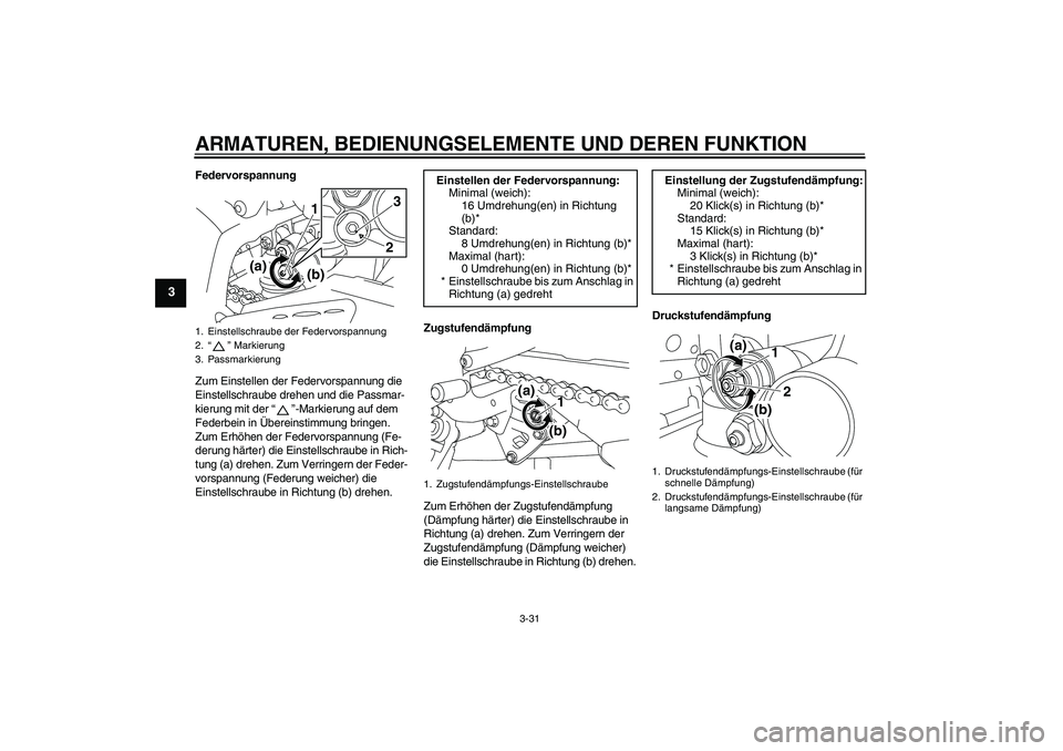YAMAHA YZF-R1 2009  Betriebsanleitungen (in German) ARMATUREN, BEDIENUNGSELEMENTE UND DEREN FUNKTION
3-31
3
Federvorspannung
Zum Einstellen der Federvorspannung die 
Einstellschraube drehen und die Passmar-
kierung mit der “ ”-Markierung auf dem 
F