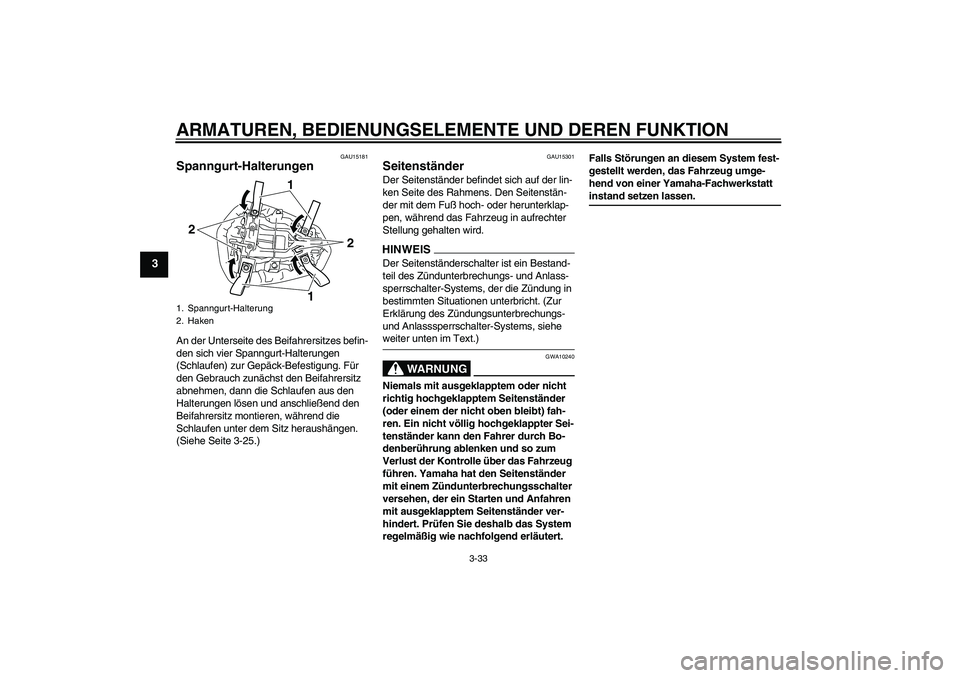 YAMAHA YZF-R1 2009  Betriebsanleitungen (in German) ARMATUREN, BEDIENUNGSELEMENTE UND DEREN FUNKTION
3-33
3
GAU15181
Spanngurt-Halterungen An der Unterseite des Beifahrersitzes befin-
den sich vier Spanngurt-Halterungen 
(Schlaufen) zur Gepäck-Befesti