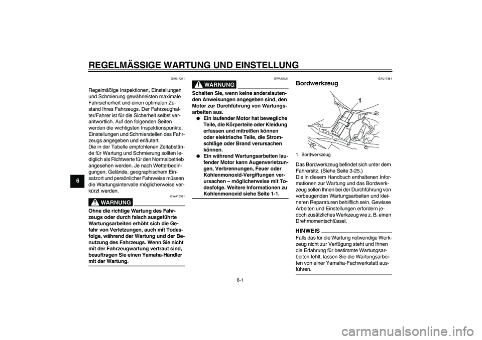 YAMAHA YZF-R1 2009  Betriebsanleitungen (in German) REGELMÄSSIGE WARTUNG UND EINSTELLUNG
6-1
6
GAU17241
Regelmäßige Inspektionen, Einstellungen 
und Schmierung gewährleisten maximale 
Fahrsicherheit und einen optimalen Zu-
stand Ihres Fahrzeugs. De