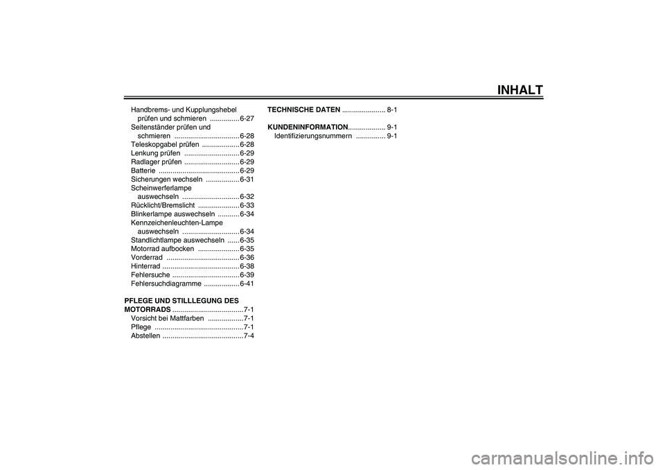 YAMAHA YZF-R1 2009  Betriebsanleitungen (in German) INHALT
Handbrems- und Kupplungshebel 
prüfen und schmieren  ............... 6-27
Seitenständer prüfen und 
schmieren ................................. 6-28
Teleskopgabel prüfen  ..................