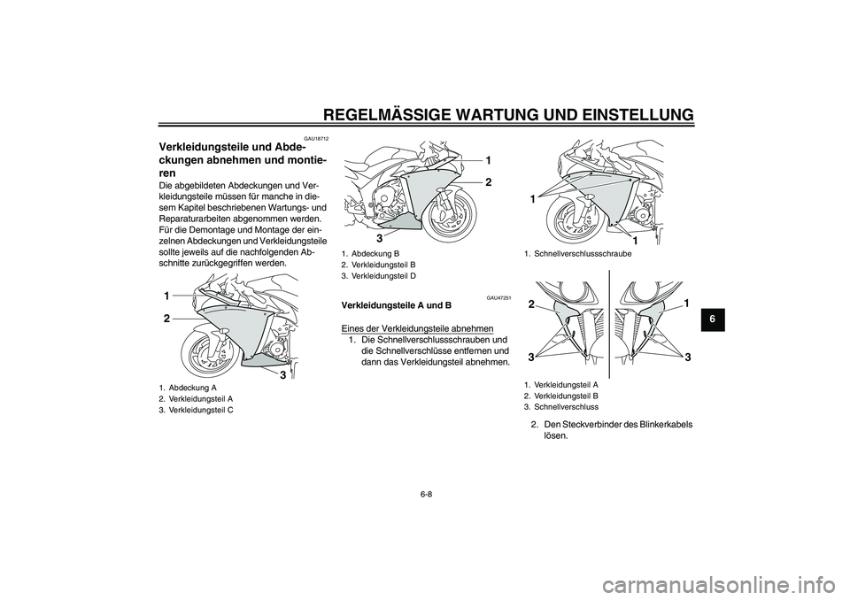 YAMAHA YZF-R1 2009  Betriebsanleitungen (in German) REGELMÄSSIGE WARTUNG UND EINSTELLUNG
6-8
6
GAU18712
Verkleidungsteile und Abde-
ckungen abnehmen und montie-
ren Die abgebildeten Abdeckungen und Ver-
kleidungsteile müssen für manche in die-
sem K