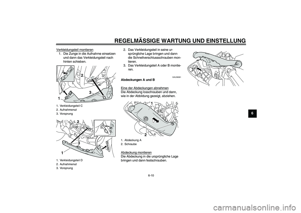 YAMAHA YZF-R1 2009  Betriebsanleitungen (in German) REGELMÄSSIGE WARTUNG UND EINSTELLUNG
6-10
6
Verkleidungsteil montieren1. Die Zunge in die Aufnahme einsetzen 
und dann das Verkleidungsteil nach 
hinten schieben.2. Das Verkleidungsteil in seine ur-
