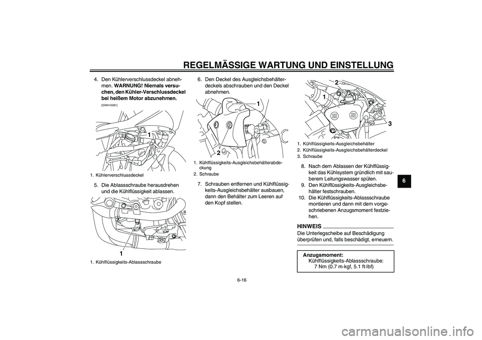 YAMAHA YZF-R1 2009  Betriebsanleitungen (in German) REGELMÄSSIGE WARTUNG UND EINSTELLUNG
6-16
6
4. Den Kühlerverschlussdeckel abneh-
men. WARNUNG! Niemals versu-
chen, den Kühler-Verschlussdeckel 
bei heißem Motor abzunehmen.
 
[GWA10381]
5. Die Ab