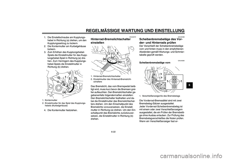 YAMAHA YZF-R1 2009  Betriebsanleitungen (in German) REGELMÄSSIGE WARTUNG UND EINSTELLUNG
6-22
6
1. Die Einstellschraube am Kupplungs-
hebel in Richtung (a) drehen, um den 
Kupplungsseilzug zu lockern.
2. Die Kontermutter am Kurbelgehäuse 
lockern.
3.