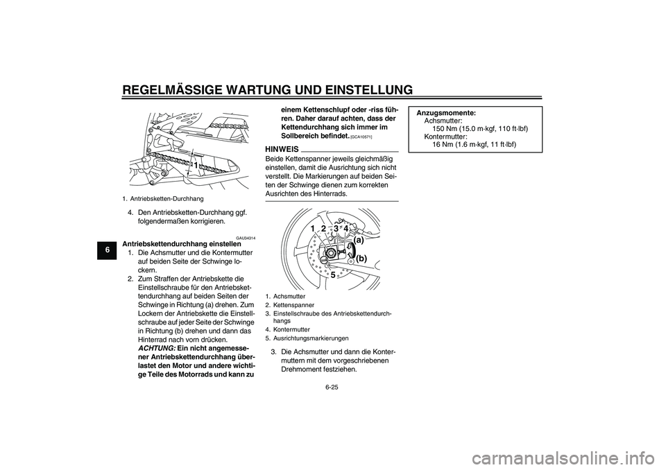 YAMAHA YZF-R1 2009  Betriebsanleitungen (in German) REGELMÄSSIGE WARTUNG UND EINSTELLUNG
6-25
6
4. Den Antriebsketten-Durchhang ggf. 
folgendermaßen korrigieren.
GAU34314
Antriebskettendurchhang einstellen
1. Die Achsmutter und die Kontermutter 
auf 