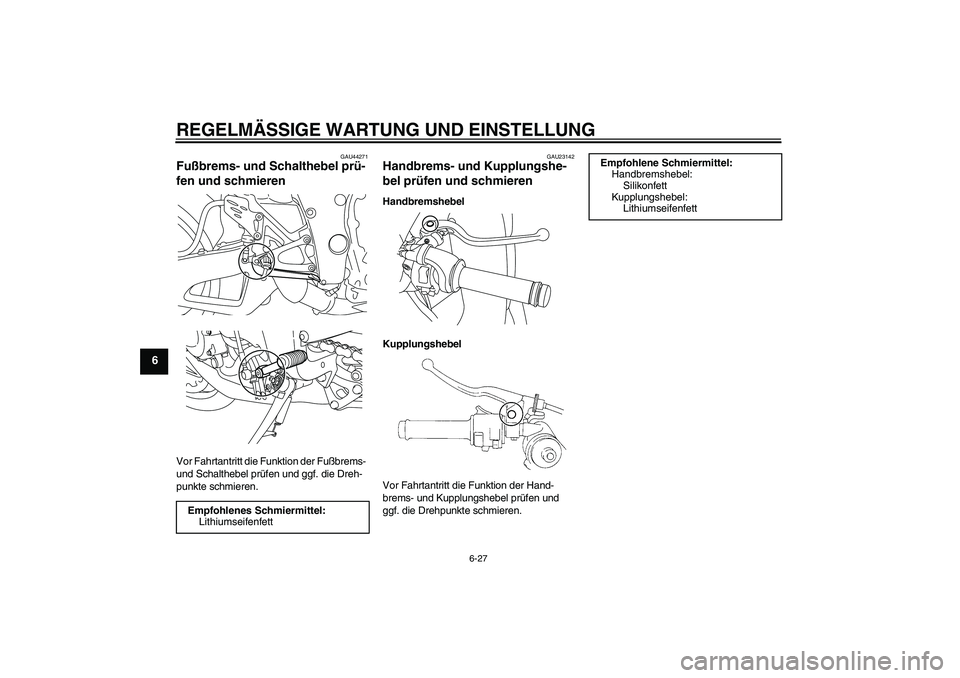 YAMAHA YZF-R1 2009  Betriebsanleitungen (in German) REGELMÄSSIGE WARTUNG UND EINSTELLUNG
6-27
6
GAU44271
Fußbrems- und Schalthebel prü-
fen und schmieren Vor Fahrtantritt die Funktion der Fußbrems- 
und Schalthebel prüfen und ggf. die Dreh-
punkte