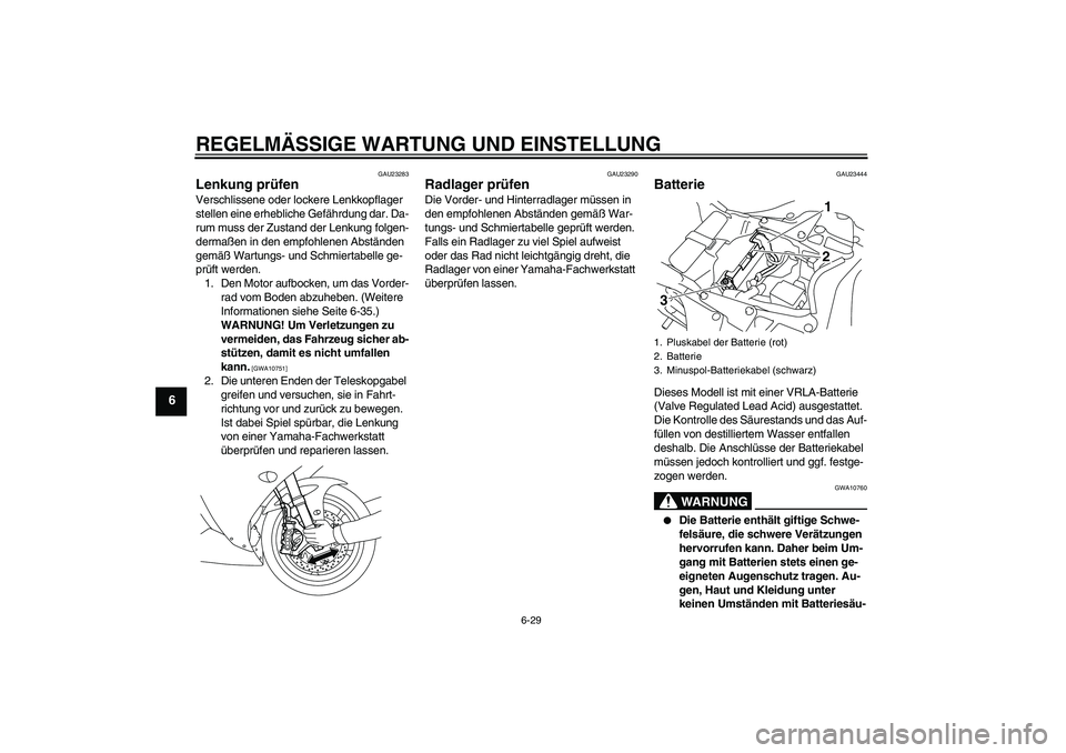 YAMAHA YZF-R1 2009  Betriebsanleitungen (in German) REGELMÄSSIGE WARTUNG UND EINSTELLUNG
6-29
6
GAU23283
Lenkung prüfen Verschlissene oder lockere Lenkkopflager 
stellen eine erhebliche Gefährdung dar. Da-
rum muss der Zustand der Lenkung folgen-
de