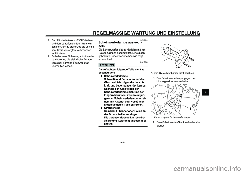 YAMAHA YZF-R1 2009  Betriebsanleitungen (in German) REGELMÄSSIGE WARTUNG UND EINSTELLUNG
6-32
6
3. Den Zündschlüssel auf “ON” drehen 
und den betroffenen Stromkreis ein-
schalten, um zu prüfen, ob die von die-
sem Kreis versorgten Verbraucher 
