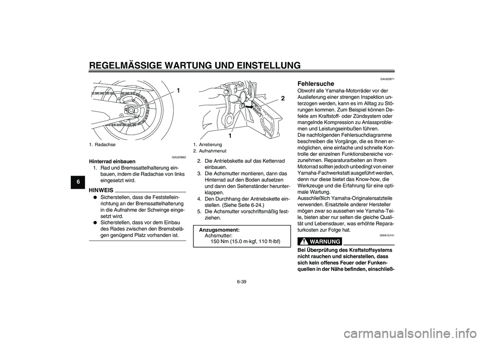 YAMAHA YZF-R1 2009  Betriebsanleitungen (in German) REGELMÄSSIGE WARTUNG UND EINSTELLUNG
6-39
6
GAU25662
Hinterrad einbauen
1. Rad und Bremssattelhalterung ein-
bauen, indem die Radachse von links 
eingesetzt wird.HINWEIS
Sicherstellen, dass die Fest