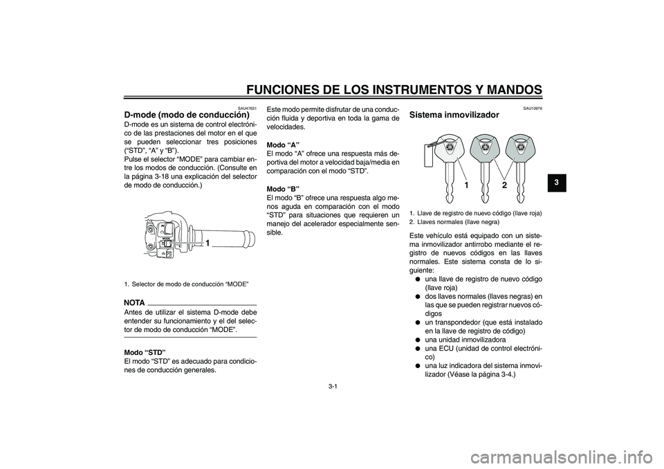 YAMAHA YZF-R1 2009  Manuale de Empleo (in Spanish) FUNCIONES DE LOS INSTRUMENTOS Y MANDOS
3-1
3
SAU47631
D-mode (modo de conducción) D-mode es un sistema de control electróni-
co de las prestaciones del motor en el que
se pueden seleccionar tres pos