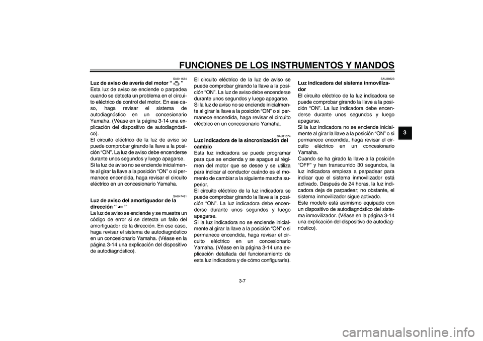 YAMAHA YZF-R1 2009 Manuale de Empleo (in Spanish) FUNCIONES DE LOS INSTRUMENTOS Y MANDOS
3-7
3
SAU11534
Luz de aviso de avería del motor“”
Esta luz de aviso se enciende o parpadea
cuando se detecta un problema en el circui-
to eléctrico de con YAMAHA YZF-R1 2009 Manuale de Empleo (in Spanish) FUNCIONES DE LOS INSTRUMENTOS Y MANDOS
3-7
3
SAU11534
Luz de aviso de avería del motor“”
Esta luz de aviso se enciende o parpadea
cuando se detecta un problema en el circui-
to eléctrico de con